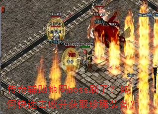 ���渨����ͼbossˢ�ˣ���ο��ٻ��ܲ���ȡ��ϡװ����