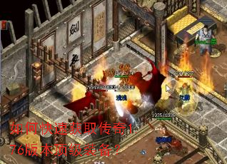 如何快速获取传奇1.76版本顶级装备? 如何快速获取传奇1.76版本顶级装备?