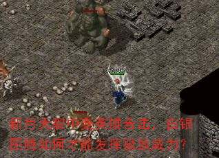 新月天裂中变英雄合击,白银图腾如何才能发挥极致威力? 新月天裂中变英雄合击,白银图腾如何才能发挥极致威力?