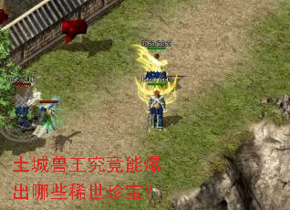 土城兽王究竟能爆出哪些稀世珍宝? 土城兽王究竟能爆出哪些稀世珍宝?