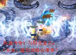 热血传奇1.76轻变复古sf发布,最佳攻略在哪里? 热血传奇1.76轻变复古sf发布,最佳攻略在哪里?