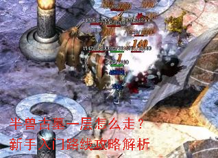 半兽古墓一层怎么走?新手入门路线攻略解析 半兽古墓一层怎么走?新手入门路线攻略解析