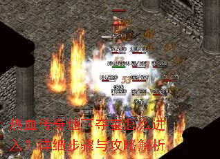 热血传奇地下夺宝怎么进入?详细步骤与攻略解析 热血传奇地下夺宝怎么进入?详细步骤与攻略解析
