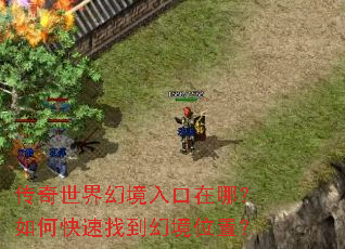 传奇世界幻境入口在哪?如何快速找到幻境位置? 传奇世界幻境入口在哪?如何快速找到幻境位置?