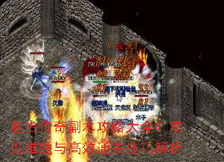 复古传奇副本攻略大全?常见难题与高效通关技巧解析 复古传奇副本攻略大全?常见难题与高效通关技巧解析