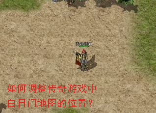 如何调整传奇游戏中白日门地图的位置? 如何调整传奇游戏中白日门地图的位置?