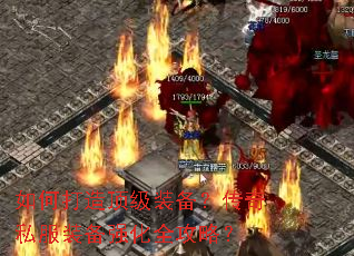 如何打造顶级装备?传奇私服装备强化全攻略? 如何打造顶级装备?传奇私服装备强化全攻略?