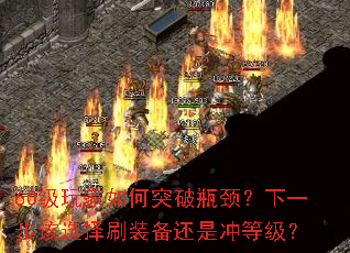 60级玩家如何突破瓶颈?下一步该选择刷装备还是冲等级? 60级玩家如何突破瓶颈?下一步该选择刷装备还是冲等级?
