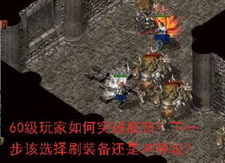 60级玩家如何突破瓶颈?下一步该选择刷装备还是冲等级? 60级玩家如何突破瓶颈?下一步该选择刷装备还是冲等级?