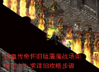 热血传奇怀旧版屠魔战场如何进入?求详细攻略步骤 热血传奇怀旧版屠魔战场如何进入?求详细攻略步骤