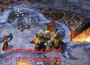 传奇祖玛阁副本如何参与?详细攻略指南在此 传奇祖玛阁副本如何参与?详细攻略指南在此
