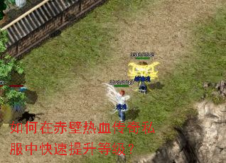 如何在赤壁热血传奇私服中快速提升等级? 如何在赤壁热血传奇私服中快速提升等级?