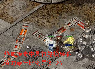 热血传奇中灵符兑换经验值的最佳比例是多少? 热血传奇中灵符兑换经验值的最佳比例是多少?
