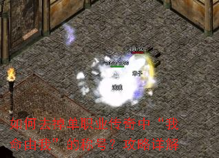 如何去掉单职业传奇中“我命由我”的称号?攻略详解 如何去掉单职业传奇中“我命由我”的称号?攻略详解