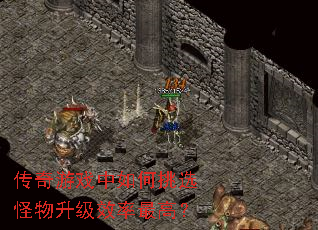 传奇游戏中如何挑选怪物升级效率最高? 传奇游戏中如何挑选怪物升级效率最高?