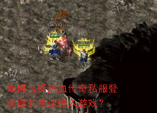 如何选择热血传奇私服登录器并快速进入游戏? 如何选择热血传奇私服登录器并快速进入游戏?