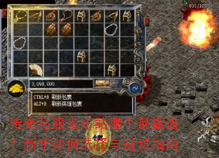 传奇私服发布站哪个最靠谱?新手如何选择与避坑指南 传奇私服发布站哪个最靠谱?新手如何选择与避坑指南