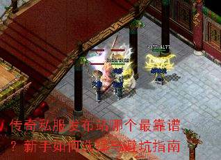 传奇私服发布站哪个最靠谱?新手如何选择与避坑指南 传奇私服发布站哪个最靠谱?新手如何选择与避坑指南