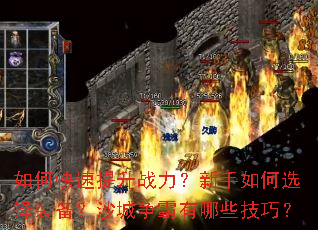 如何快速提升战力?新手如何选择装备?沙城争霸有哪些技巧? 如何快速提升战力?新手如何选择装备?沙城争霸有哪些技巧?