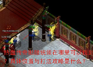 热血传奇骷髅统领在哪里可以找到?具体位置与打法攻略是什么? 热血传奇骷髅统领在哪里可以找到?具体位置与打法攻略是什么?