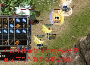 在线小传奇如何快速升级无需登录下载?新手攻略全解析 在线小传奇如何快速升级无需登录下载?新手攻略全解析