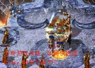 传奇游戏攻略:如何快速提升dzy.88角色战力? 传奇游戏攻略:如何快速提升dzy.88角色战力?
