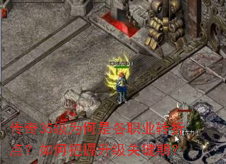 传奇35级为何是各职业转折点?如何把握升级关键期? 传奇35级为何是各职业转折点?如何把握升级关键期?