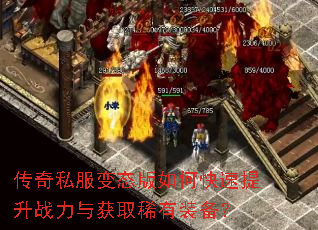 传奇私服变态版如何快速提升战力与获取稀有装备? 传奇私服变态版如何快速提升战力与获取稀有装备?