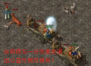 如何撰写一份完美的退出公益性岗位报告? 如何撰写一份完美的退出公益性岗位报告?