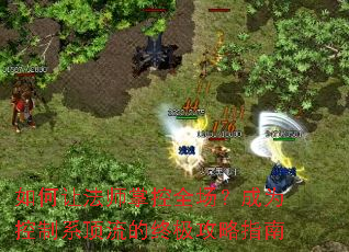 如何让法师掌控全场?成为控制系顶流的终极攻略指南 如何让法师掌控全场?成为控制系顶流的终极攻略指南
