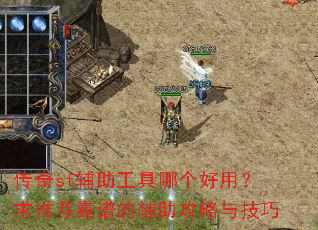 传奇sf辅助工具哪个好用?求推荐靠谱的辅助攻略与技巧 传奇sf辅助工具哪个好用?求推荐靠谱的辅助攻略与技巧