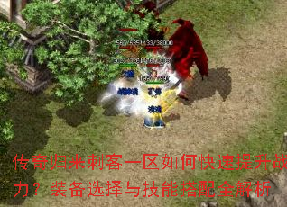 传奇归来刺客一区如何快速提升战力?装备选择与技能搭配全解析 传奇归来刺客一区如何快速提升战力?装备选择与技能搭配全解析