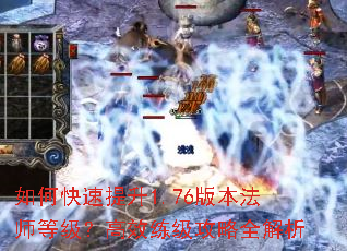 如何快速提升1.76版本法师等级?高效练级攻略全解析 如何快速提升1.76版本法师等级?高效练级攻略全解析