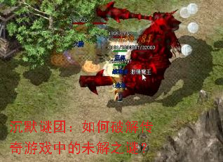 沉默谜团:如何破解传奇游戏中的未解之谜? 沉默谜团:如何破解传奇游戏中的未解之谜?