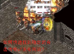 如何快速找到稳定的合击传奇sf发布网站? 如何快速找到稳定的合击传奇sf发布网站?