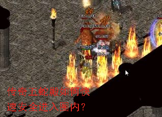 传奇五蛇殿如何快速安全进入圈内? 传奇五蛇殿如何快速安全进入圈内?
