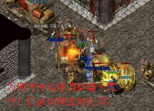 为何传奇私服调整道士属性?玩家如何应对削弱? 为何传奇私服调整道士属性?玩家如何应对削弱?